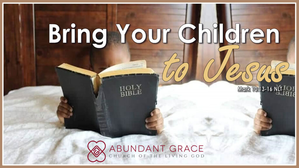 Bring your Children to Jesus - Sabbath Day message - Abundant Grace Church of God - 11/19/22
